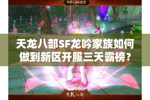 天龙八部SF龙吟家族如何做到新区开服三天霸榜？