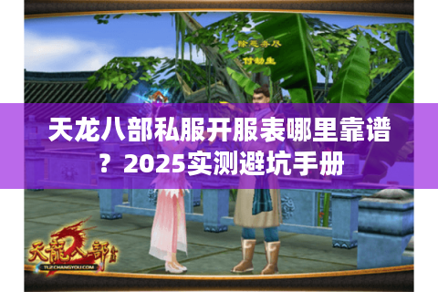 天龙八部私服开服表哪里靠谱？2025实测避坑手册