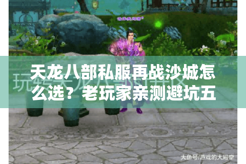 天龙八部私服再战沙城怎么选？老玩家亲测避坑五步法