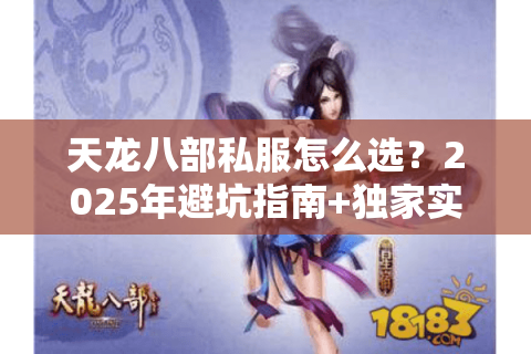 天龙八部私服怎么选？2025年避坑指南+独家实测榜单
