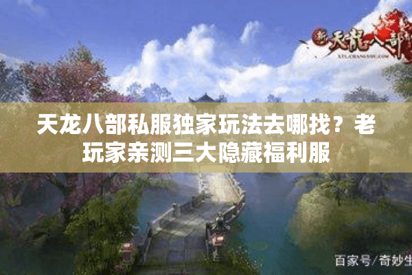 天龙八部私服独家玩法去哪找？老玩家亲测三大隐藏福利服