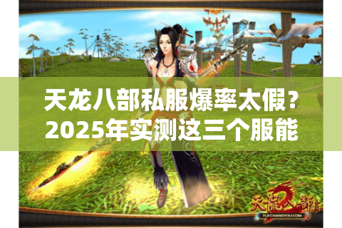 天龙八部私服爆率太假？2025年实测这三个服能玩半年以上