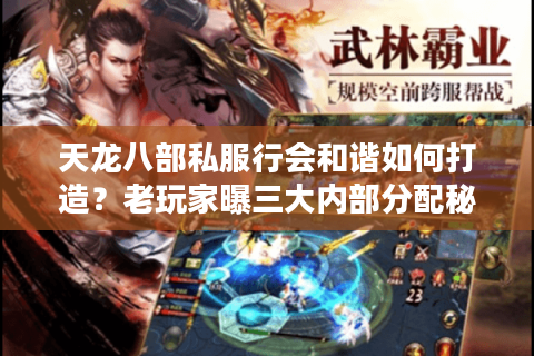 天龙八部私服行会和谐如何打造？老玩家曝三大内部分配秘诀