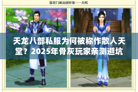 天龙八部私服为何被称作散人天堂？2025年骨灰玩家亲测避坑指南