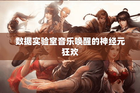 数据实验室音乐唤醒的神经元狂欢