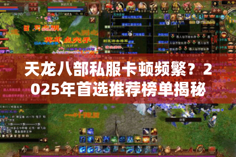 天龙八部私服卡顿频繁？2025年首选推荐榜单揭秘