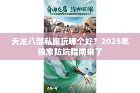 天龙八部私服玩哪个好？2025年独家防坑指南来了