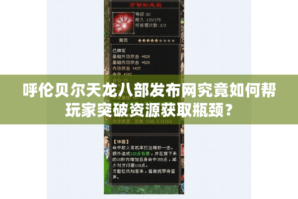 呼伦贝尔天龙八部发布网究竟如何帮玩家突破资源获取瓶颈？