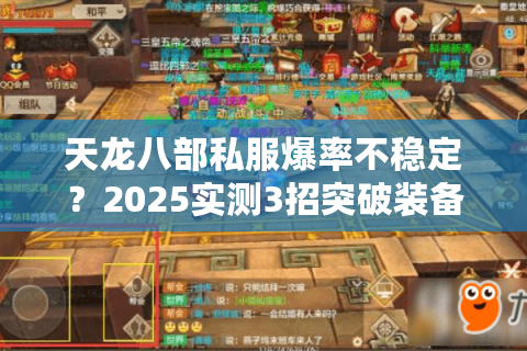 天龙八部私服爆率不稳定?2025实测3招突破装备爆装瓶颈 天龙八部私服爆率不稳定?2025实测3招突破装备爆装瓶颈