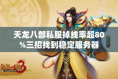 天龙八部私服掉线率超80%三招找到稳定服务器