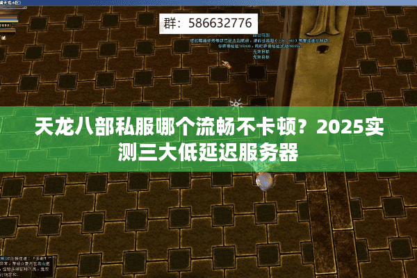 天龙八部私服哪个流畅不卡顿？2025实测三大低延迟服务器