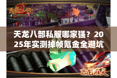 天龙八部私服哪家强？2025年实测掉帧氪金全避坑