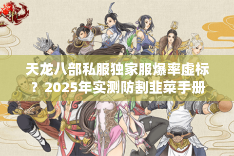 天龙八部私服独家服爆率虚标？2025年实测防割韭菜手册