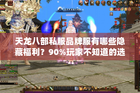 天龙八部私服品牌服有哪些隐藏福利?90%玩家不知道的选服技巧 天龙八部私服品牌服有哪些隐藏福利?90%玩家不知道的选服技巧