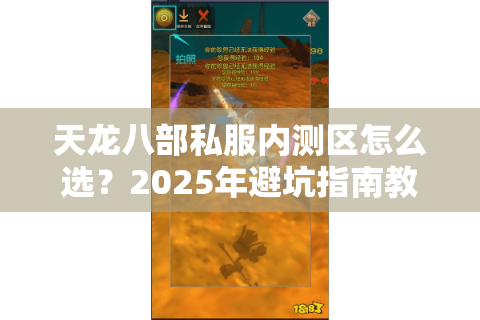 天龙八部私服内测区怎么选？2025年避坑指南教你避开三大致命陷阱