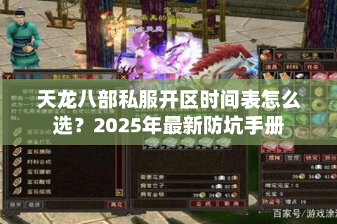 天龙八部私服开区时间表怎么选？2025年最新防坑手册