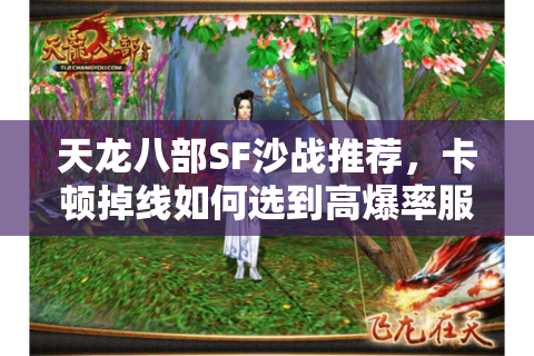 天龙八部SF沙战推荐，卡顿掉线如何选到高爆率服？