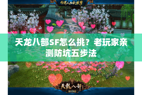 天龙八部SF怎么挑?老玩家亲测防坑五步法 天龙八部SF怎么挑?老玩家亲测防坑五步法