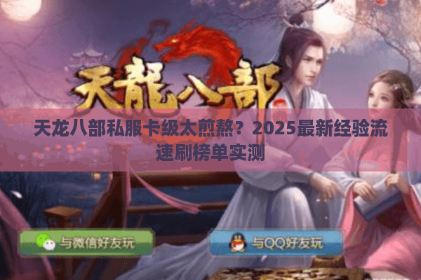 天龙八部私服卡级太煎熬？2025最新经验流速刷榜单实测