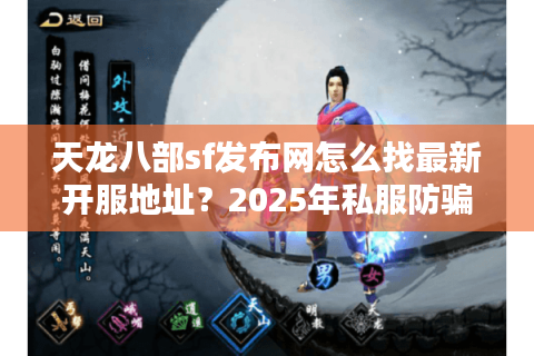 天龙八部sf发布网怎么找最新开服地址？2025年私服防骗指南