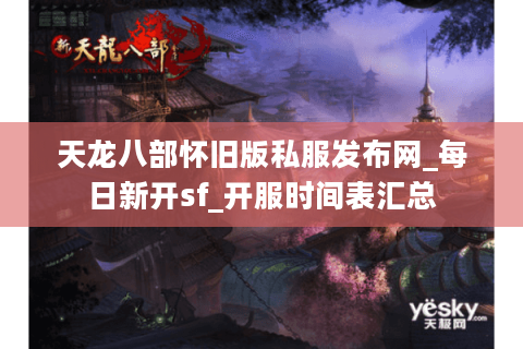 天龙八部怀旧版私服发布网_每日新开sf_开服时间表汇总