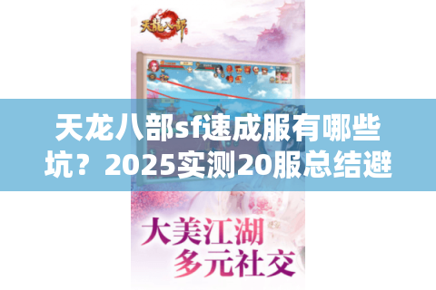 天龙八部sf速成服有哪些坑?2025实测20服总结避雷手册 天龙八部sf速成服有哪些坑?2025实测20服总结避雷手册