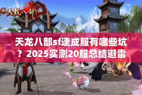 天龙八部sf速成服有哪些坑?2025实测20服总结避雷手册 天龙八部sf速成服有哪些坑?2025实测20服总结避雷手册