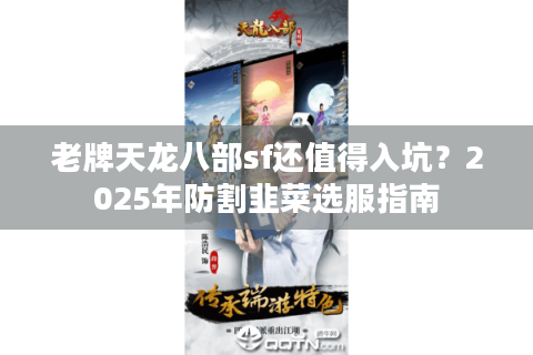 老牌天龙八部sf还值得入坑？2025年防割韭菜选服指南