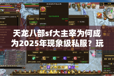 天龙八部sf大主宰为何成为2025年现象级私服？玩家必看避坑指南