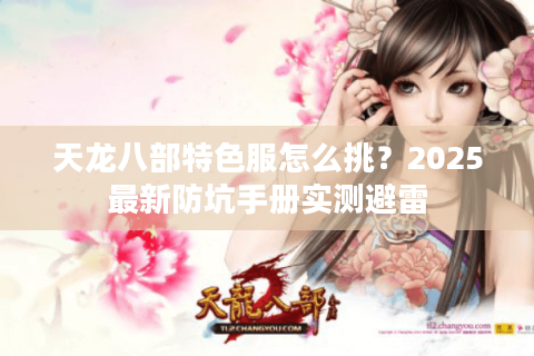 天龙八部特色服怎么挑?2025最新防坑手册实测避雷 天龙八部特色服怎么挑?2025最新防坑手册实测避雷