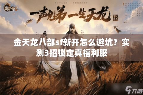 金天龙八部sf新开怎么避坑?实测3招锁定真福利服 金天龙八部sf新开怎么避坑?实测3招锁定真福利服