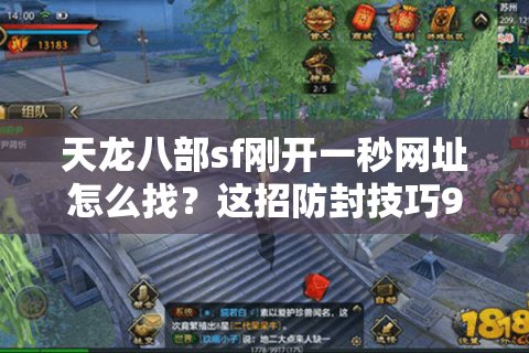 天龙八部sf刚开一秒网址怎么找？这招防封技巧90%老玩家都不知道