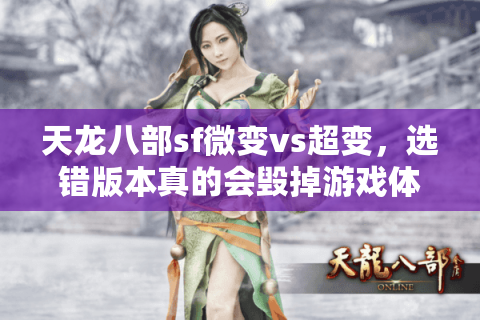 天龙八部sf微变vs超变，选错版本真的会毁掉游戏体验吗？