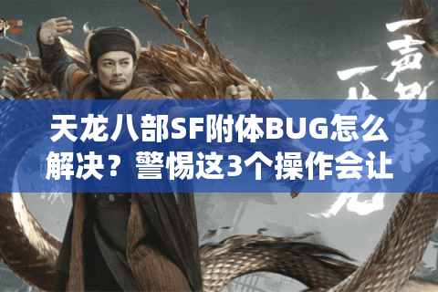 天龙八部SF附体BUG怎么解决？警惕这3个操作会让你永久封号