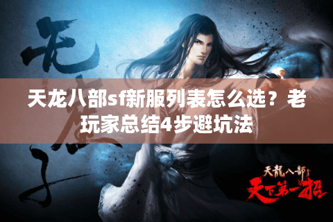 天龙八部sf新服列表怎么选?老玩家总结4步避坑法 天龙八部sf新服列表怎么选?老玩家总结4步避坑法