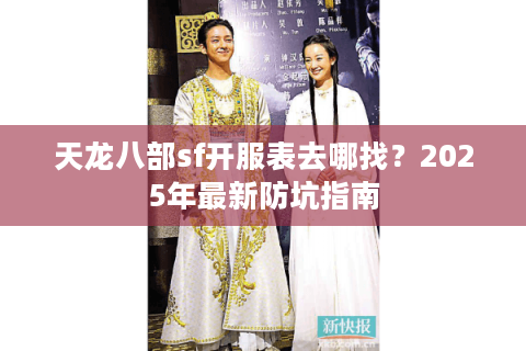 天龙八部sf开服表去哪找？2025年最新防坑指南