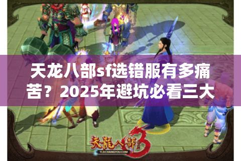 天龙八部sf选错服有多痛苦？2025年避坑必看三大神级推荐