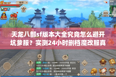 天龙八部sf版本大全究竟怎么避开坑爹服？实测24小时删档魔改服真相