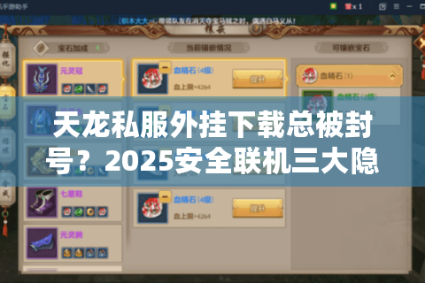 天龙私服外挂下载总被封号？2025安全联机三大隐藏技巧