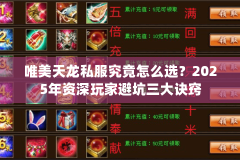 唯美天龙私服究竟怎么选?2025年资深玩家避坑三大诀窍 唯美天龙私服究竟怎么选?2025年资深玩家避坑三大诀窍