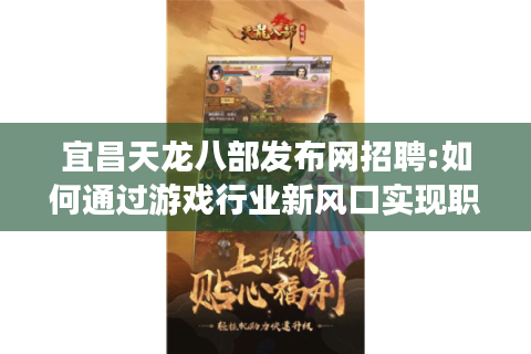 宜昌天龙八部发布网招聘:如何通过游戏行业新风口实现职业转型?