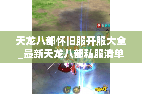 天龙八部怀旧服开服大全_最新天龙八部私服清单