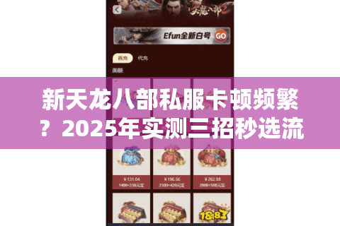 新天龙八部私服卡顿频繁？2025年实测三招秒选流畅服务器