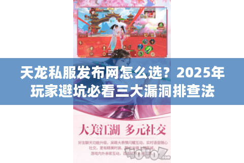 天龙私服发布网怎么选?2025年玩家避坑必看三大漏洞排查法 天龙私服发布网怎么选?2025年玩家避坑必看三大漏洞排查法
