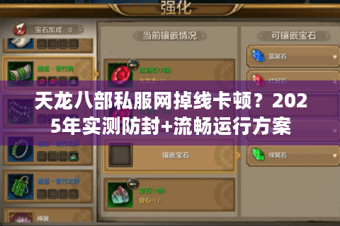 天龙八部私服网掉线卡顿？2025年实测防封+流畅运行方案