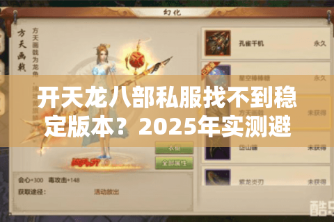 开天龙八部私服找不到稳定版本？2025年实测避坑三步法