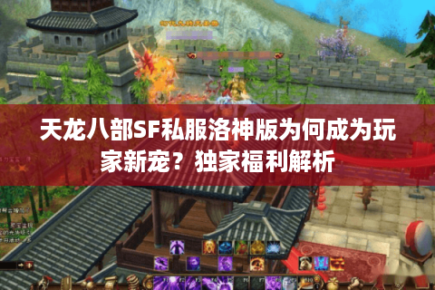 天龙八部SF私服洛神版为何成为玩家新宠？独家福利解析