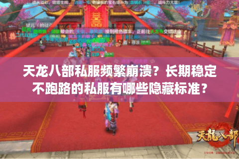 天龙八部私服频繁崩溃?长期稳定不跑路的私服有哪些隐藏标准? 天龙八部私服频繁崩溃?长期稳定不跑路的私服有哪些隐藏标准?