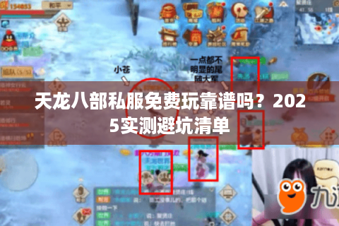 天龙八部私服免费玩靠谱吗?2025实测避坑清单 天龙八部私服免费玩靠谱吗?2025实测避坑清单