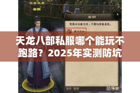天龙八部私服哪个能玩不跑路?2025年实测防坑手册 天龙八部私服哪个能玩不跑路?2025年实测防坑手册